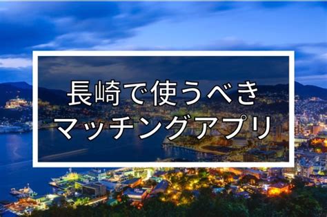 【2024年版】長崎で出会いを探すならマッチングアプリ！おす。